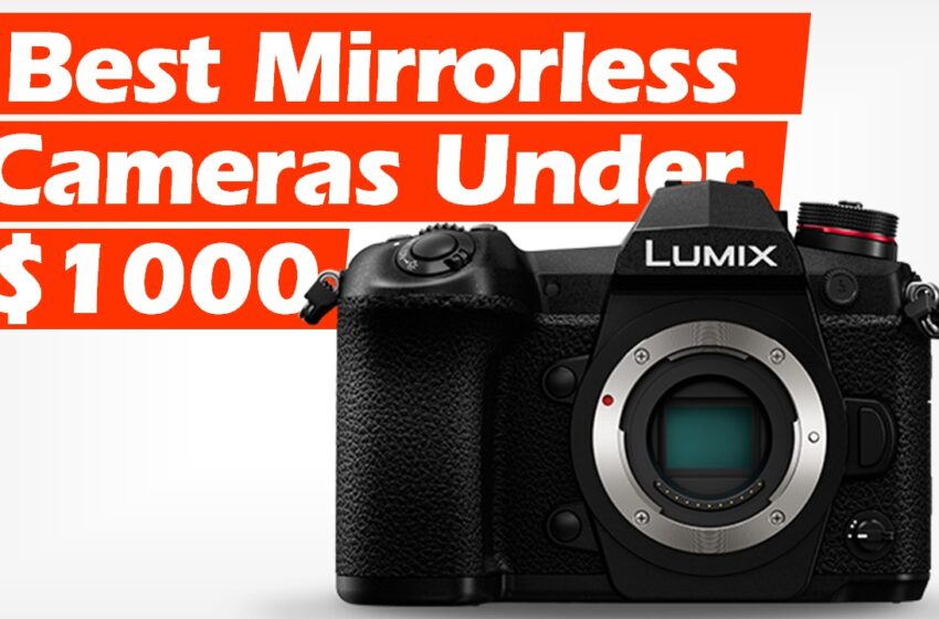  Best Mirrorless Cameras Under $1000 (2022)