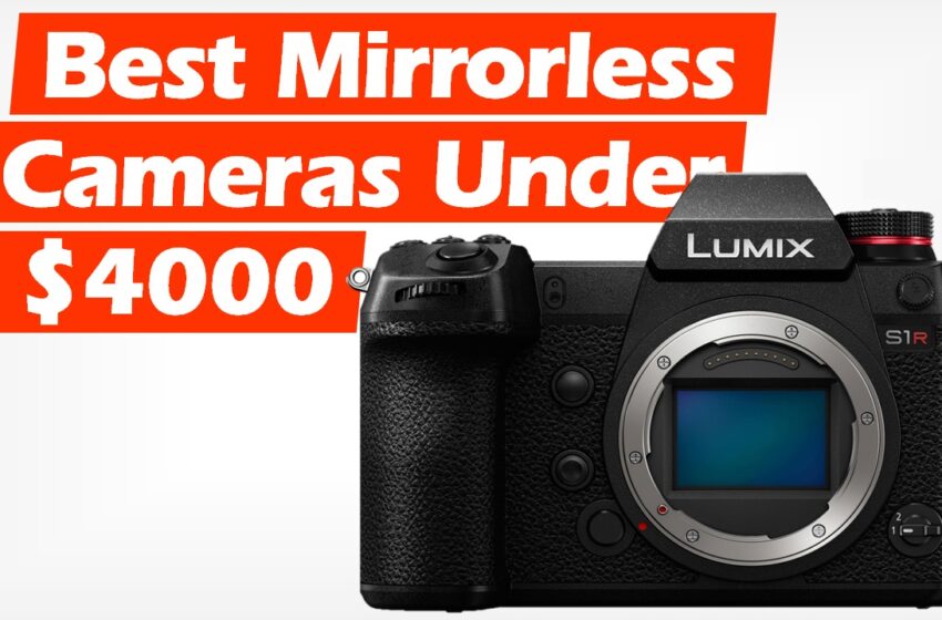  Best Mirrorless Cameras Under $4000 (2022)