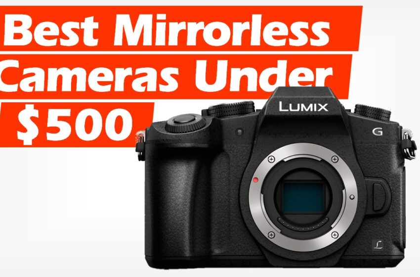  Best Mirrorless Cameras Under $500 (2022)