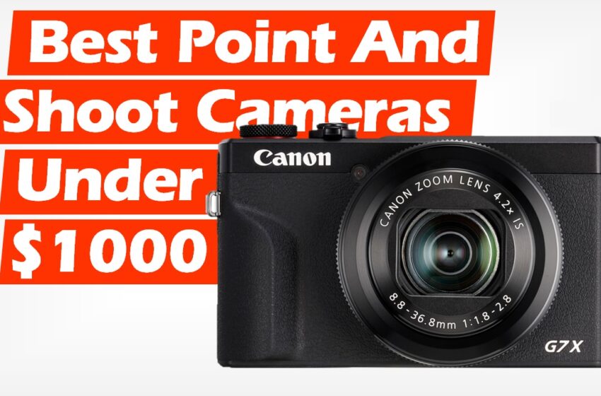 Best Point and Shoot Camera Under $1000 (2022)