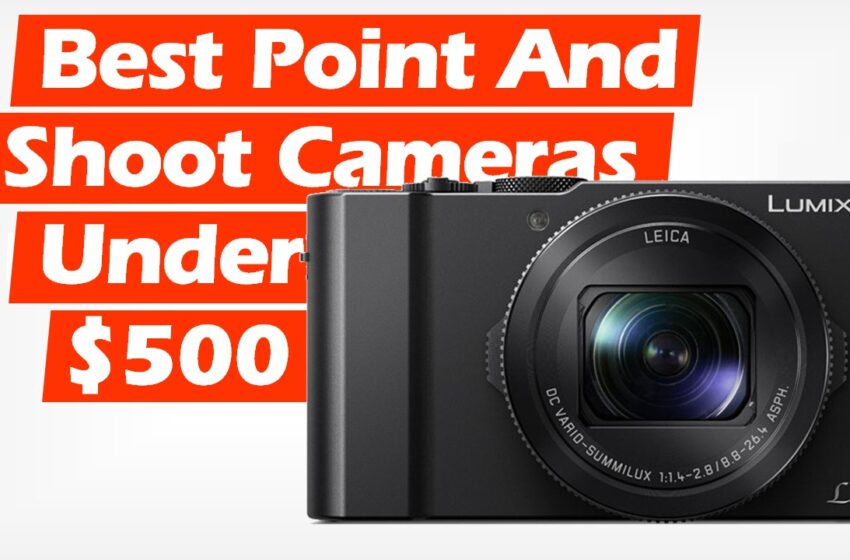  Best Point and Shoot Cameras Under $500 (2022)